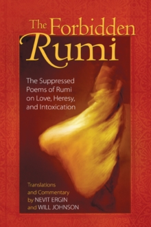 The Forbidden Rumi: The Suppressed Poems of Rumi on Love, Heresy, and Intoxication