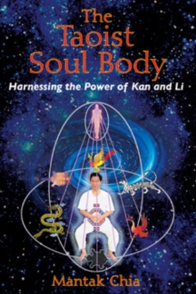 Image for The Taoist soul body  : harnessing the power of Kan and Li