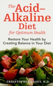 Image for The Acid-Alkaline Diet for Optimum Health : Restore Your Health by Creating pH Balance in Your Diet