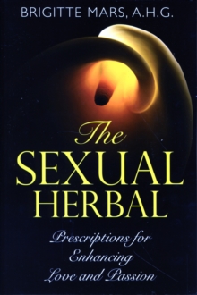 Image for The Sexual Herbal : Prescriptions for Enhancing Love and Passion