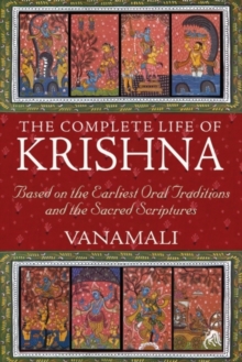 The Complete Life of Krishna: Based on the Earliest Oral Traditions and the Sacred Scriptures