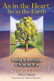 Image for As in the Heart, So in the Earth: Reversing the Desertification of the Soul and the Soil