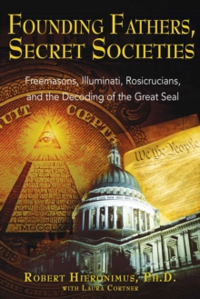 Image for Founding Fathers, Secret Societies: Freemasons, Illuminati, Rosicrucians, and the Decoding of the Great Seal