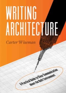 Image for Writing architecture: a practical guide to clear communication about the built environment