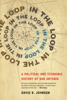 Image for In the Loop: A Political and Economic History of San Antonio
