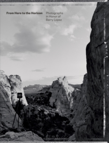 Image for From here to the horizon  : photographs in honor of Barry Lopez