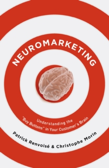 Neuromarketing: Understanding the Buy Buttons in Your Customer’s Brain