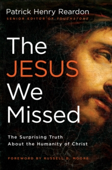 Image for The Jesus we missed: the surprising truth about the humanity of Christ