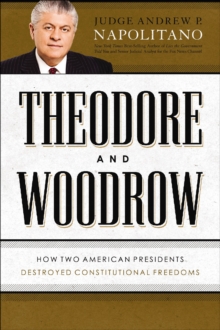 Image for Theodore and Woodrow: how two American presidents destroyed constitutional freedom