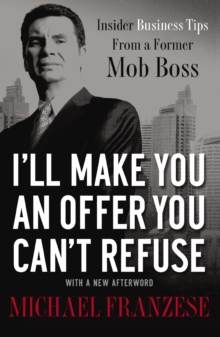 I’ll Make You an Offer You Can’t Refuse: Insider Business Tips from a Former Mob Boss