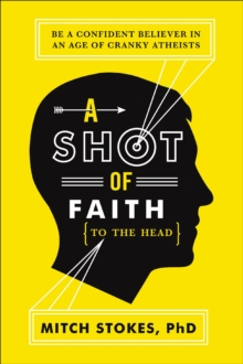 Image for A shot of faith (to the head): be a confident believer in an age of cranky atheists
