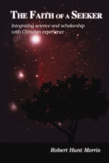 Image for Faith of a Seeker: Integrating Science and Scholarship with Christian Experience