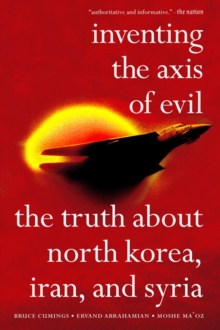 Image for Inventing the axis of evil  : the truth about North Korea, Iran, and Syria