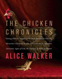 Image for The Chicken Chronicles: Sitting with the Angels Who Have Returned with My Memories: Glorious, Rufus, Gertrude Stein, Splendor, Hortensia, Agnes of God, the Gladyses, & Babe: A Memoir