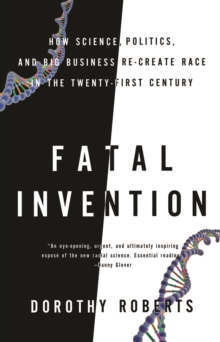 Fatal Invention: How Science, Politics, and Big Business Re-Create Race in the Twenty-first Century