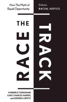 Image for The race track  : how the myth of equal opportunity defeats racial justice