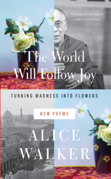 Image for The world will follow joy: turning madness into flowers : new poems
