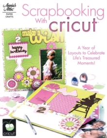 Image for Scrapbooking with cricut  : a year of layouts to celebrate life's memorable moments!