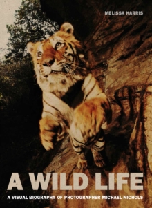 Image for A wild life  : a visual biography of photographer Michael Nichols