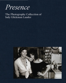 Image for Presence  : the photography collection of Judy Glickman Lauder