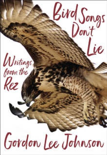Image for Bird songs don't lie: writings from the Rez