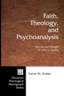 Image for Faith, Theology, and Psychoanalysis : the Life and Thought of Harry S. Guntrip