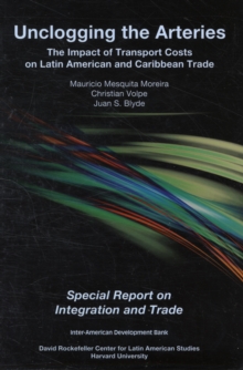 Unclogging the Arteries - The Impact of Transport Costs on Latin American and Caribbean Trade, Special Report on Integration and Trade