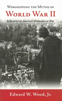 Worshipping the Myths of World War II