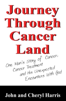 Image for Journey Through Cancer Land : One Man's Story of Cancer, Cancer Treatment and His Unexpected Encounters with God