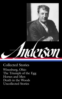 Image for Sherwood Anderson: Collected Stories: Winesburg, Ohio / The Triumph of the Egg / Horses and Men / Death in the Woods / Uncollected Stories (Library of America #235)