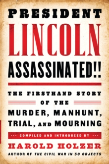 Image for President Lincoln Assassinated!!: The Firsthand Story of the Murder, Manhunt, Tr: (A Special Publication of The Library of America).