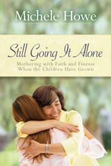 Image for Still Going it Alone : Mothering with Faith and Finesse When the Children Have Grown