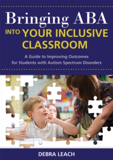 Image for Bringing ABA into your inclusive classroom  : a guide to improving outcomes for students with autism spectrum disorders