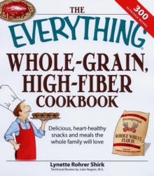 Image for The everything whole-grain high-fiber cookbook  : delicious, heart-healthy snacks and meals the whole family will love