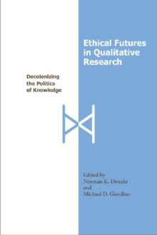 Image for Ethical Futures in Qualitative Research : Decolonizing the Politics of Knowledge