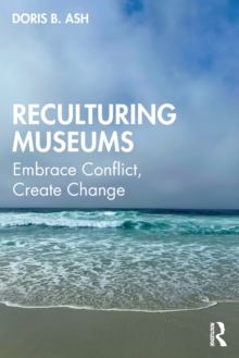 Reculturing Museums: Embrace Conflict, Create Change