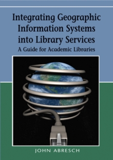 Image for Integrating Geographic Information Systems into Library Services