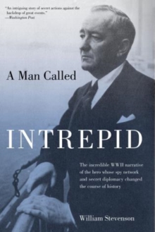 Image for Man Called Intrepid : The Incredible WWII Narrative of the Hero Whose Spy Network and Secret Diplomacy Changed the Course of History
