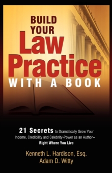 Image for Build Your Law Practice With A Book : 21 Secrets to Dramatically Grow Your Income, Credibility and Celebrity-Power as an Author