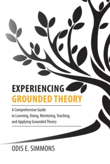 Image for Experiencing Grounded Theory : A Comprehensive Guide to Learning, Doing, Mentoring, Teaching, and Applying Grounded Theory