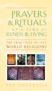 Image for Prayers and rituals at a time of illness and dying  : the practices of five world religions