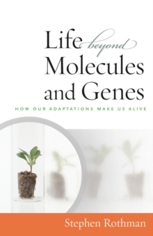 Image for Life beyond molecules and genes  : how our adaptations make us alive