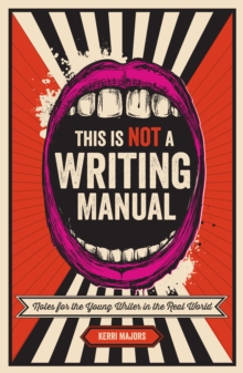 Image for This is not a writing manual: notes for the young writer in the real world