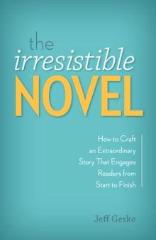 Image for The irresistible novel  : how to craft an extraordinary story that engages readers from start to finish