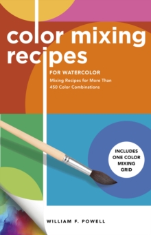 Color Mixing Recipes for Watercolor: Mixing Recipes for More Than 450 Color Combinations – Includes One Color Mixing Grid