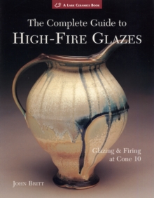 Image for The complete guide to high-fire glazes  : glazing & firing at Cone 10
