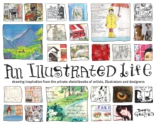 Image for An illustrated life  : drawing inspiration from the private sketchbooks of artists, illustrators and designers