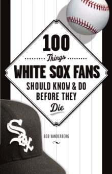 Image for 100 Things White Sox Fans Should Know & Do Before They Die