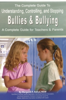Complete Guide to Understanding, Controlling & Stopping Bullies & Bullying