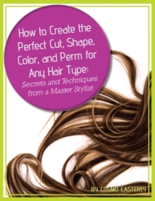 Image for How to Create the Perfect Cut, Shape, Color & Perm for Any Hair Type
